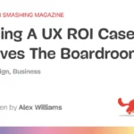 How UX Design Leaders Can Prove Business Value and Secure Long-Term Investment